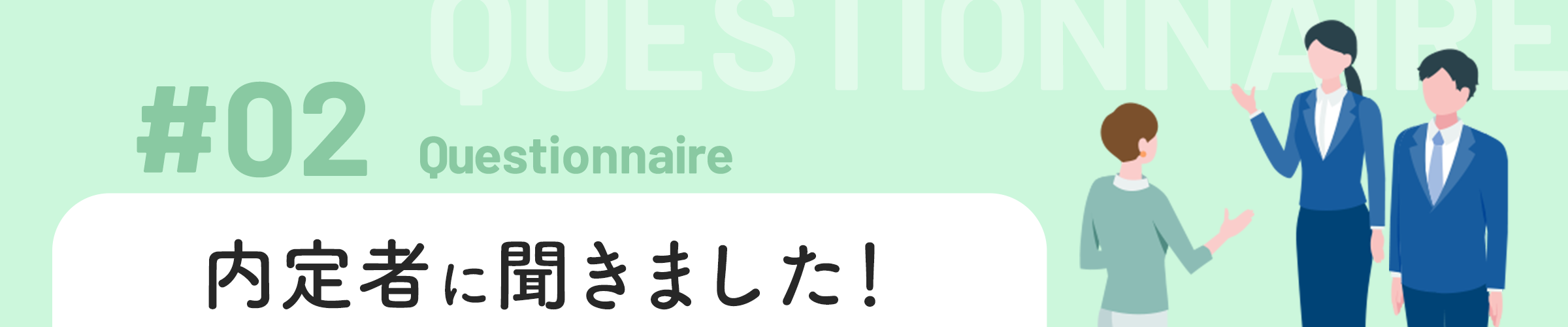 #02 内定者に聞きました！